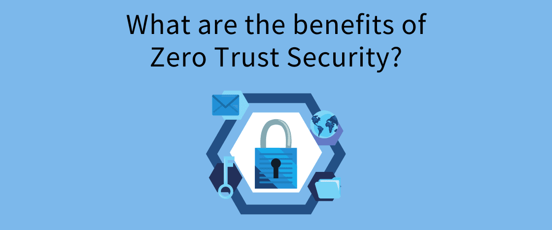 Read more about the article What are the Benefits of Zero Trust Security?