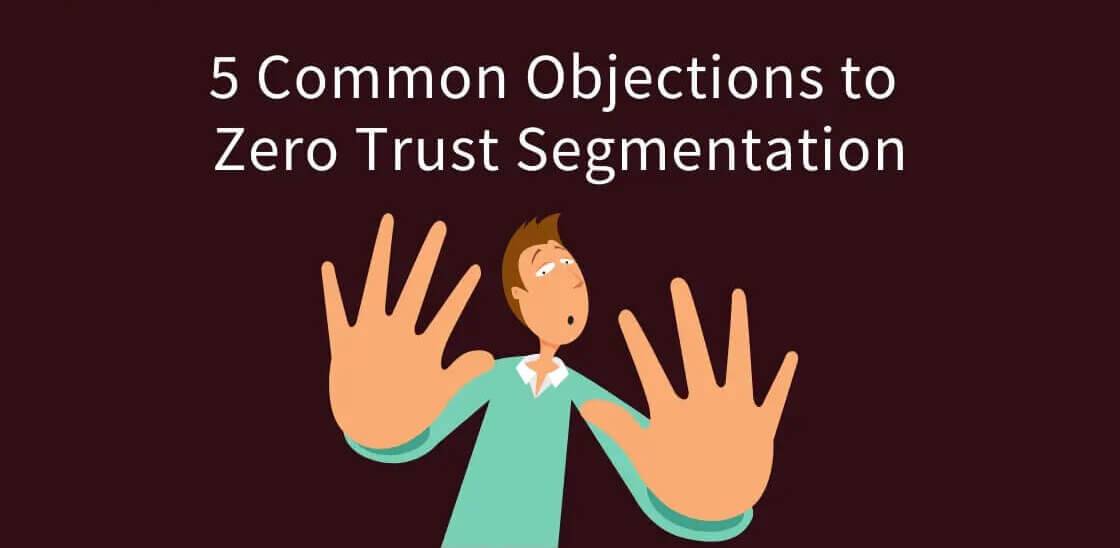 Read more about the article 5 Common Objections to Zero Trust Segmentation