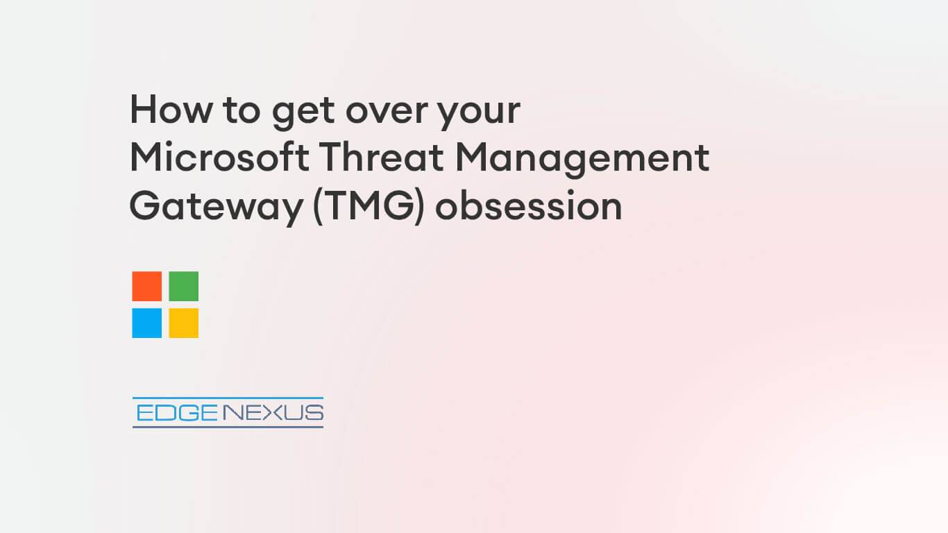 Read more about the article How to get over your Microsoft Threat Management Gateway (Microsoft TMG) obsession