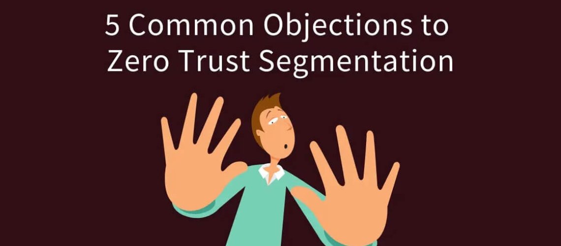 Blog Banner - 5 Common Objections to  Zero Trust Segmentation